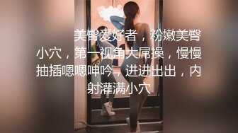 ❤️❤️美臀爱好者，粉嫩美臀小穴，第一视角大屌操，慢慢抽插嗯嗯呻吟，进进出出，内射灌满小穴