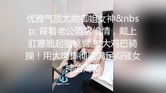 优雅气质尤物御姐女神&nbsp; 背着老公酒店偷情，戴上肛塞翘起蜜桃臀 被大鸡巴骑操！用大肉棒彻底满足闷骚女神的渴望