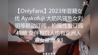 【OnlyFans】2023年亚籍女优 Ayakofuji 大奶风骚熟女刘玥等联动订阅，拍摄性爱订阅视频 女伴有白人也有亚洲人双女接吻 93