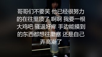 哥哥们不要笑 他已经很努力的在往里顶了 啊啊 我要一根大鸡吧 骚逼好痒 手边能摸到的东西都想往里塞 还是自己弄高潮了